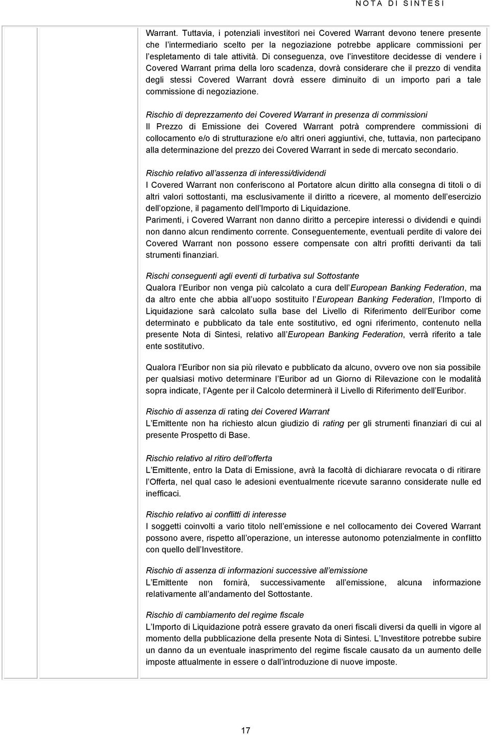 Di conseguenza, ove l investitore decidesse di vendere i Covered Warrant prima della loro scadenza, dovrà considerare che il prezzo di vendita degli stessi Covered Warrant dovrà essere diminuito di