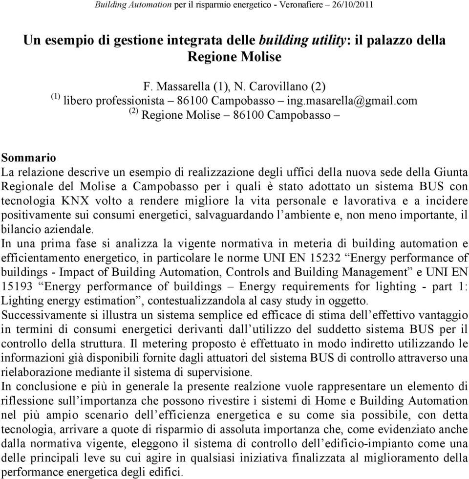 sistema BUS con tecnologia KNX volto a rendere migliore la vita personale e lavorativa e a incidere positivamente sui consumi energetici, salvaguardando l ambiente e, non meno importante, il bilancio