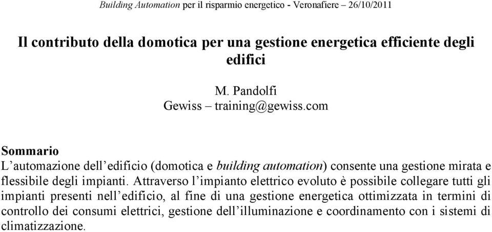 Attraverso l impianto elettrico evoluto è possibile collegare tutti gli impianti presenti nell edificio, al fine di una gestione