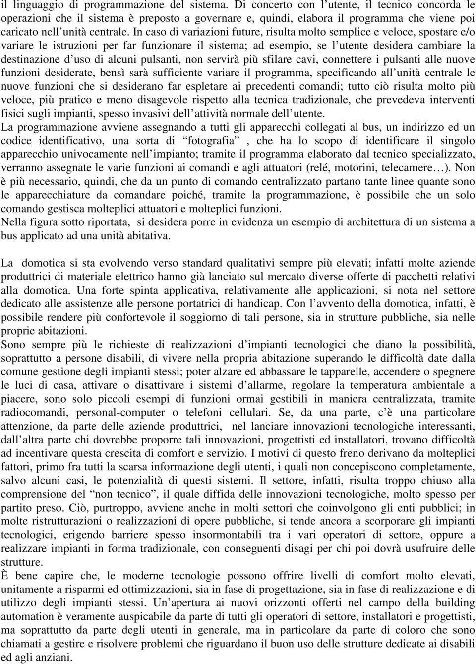 In caso di variazioni future, risulta molto semplice e veloce, spostare e/o variare le istruzioni per far funzionare il sistema; ad esempio, se l utente desidera cambiare la destinazione d uso di