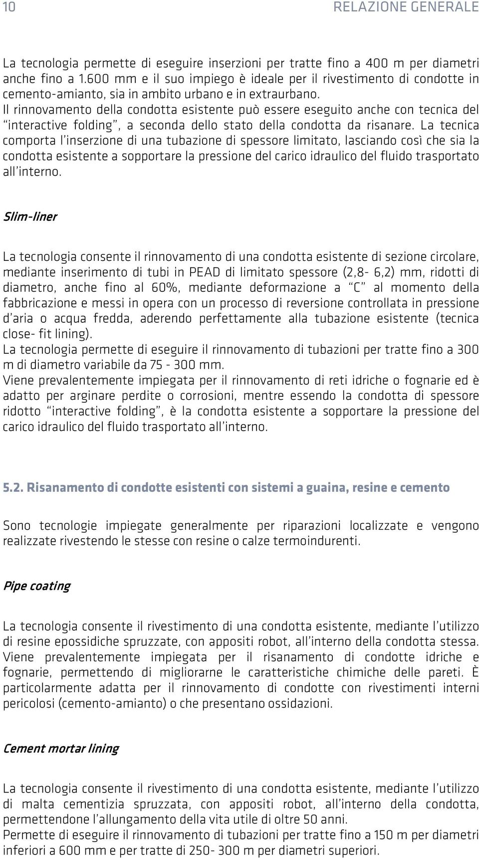 Il rinnovamento della condotta esistente può essere eseguito anche con tecnica del interactive folding, a seconda dello stato della condotta da risanare.