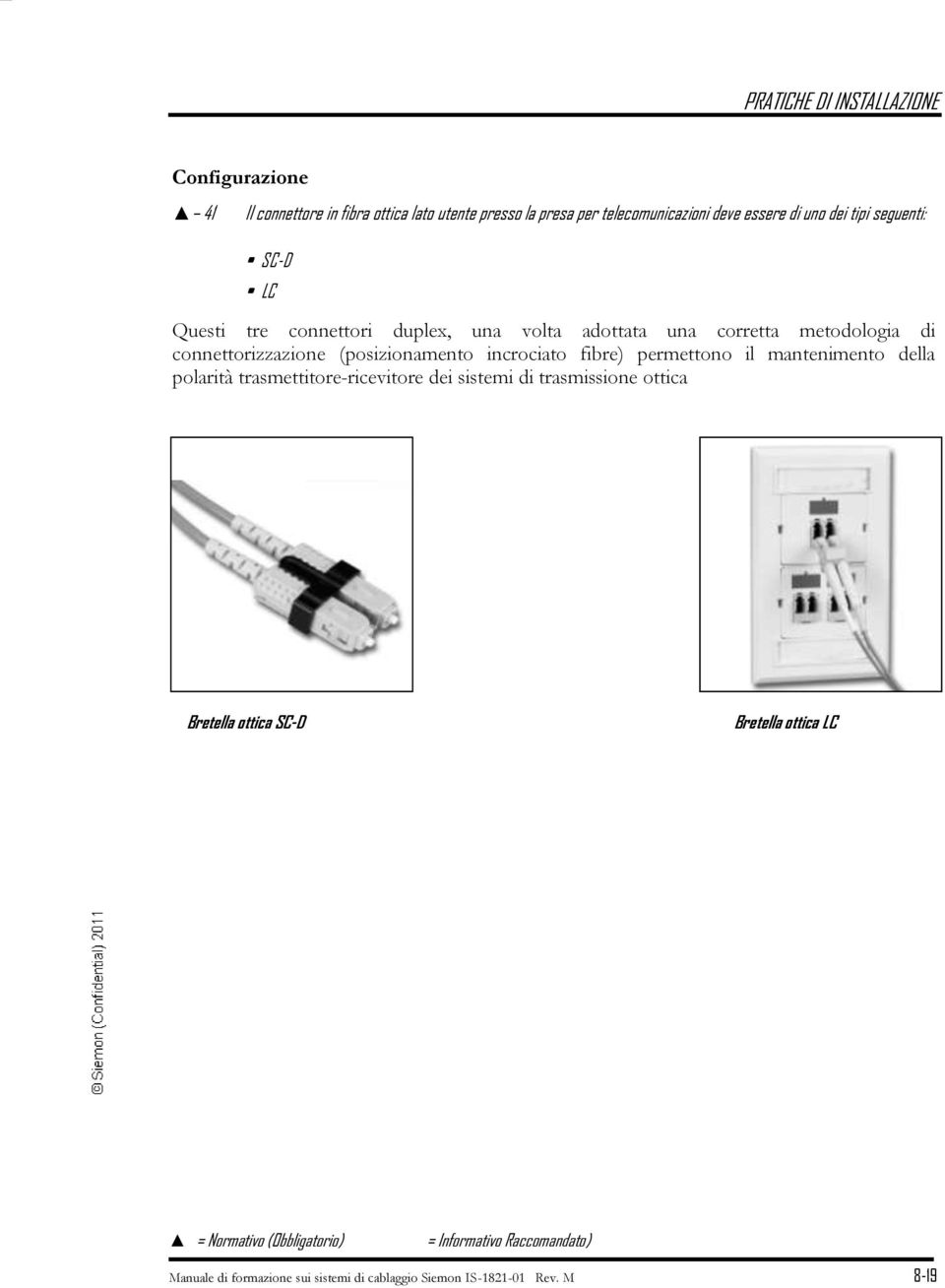 (posizionamento incrociato fibre) permettono il mantenimento della polarità trasmettitore-ricevitore dei sistemi di