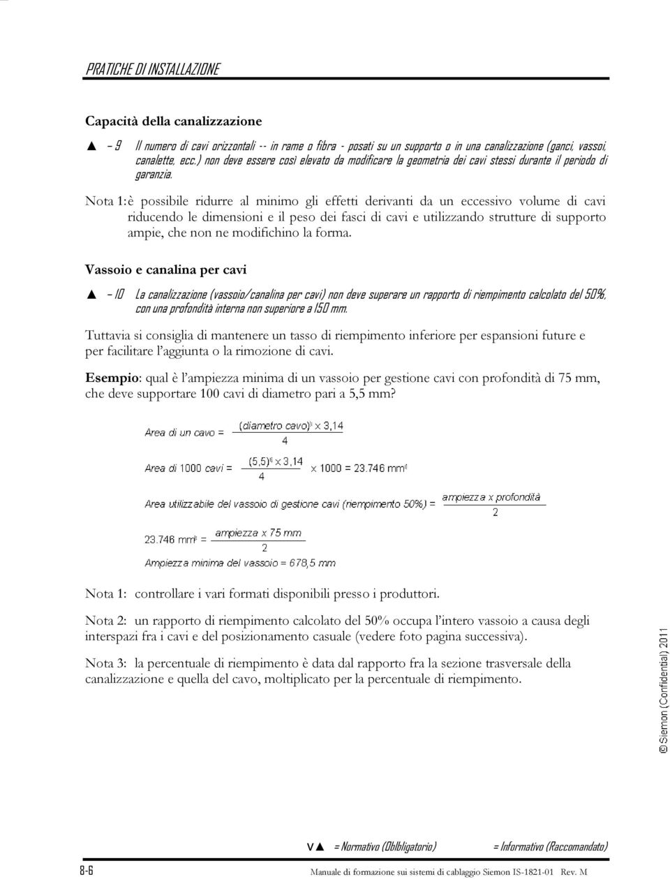 Nota 1: è possibile ridurre al minimo gli effetti derivanti da un eccessivo volume di cavi riducendo le dimensioni e il peso dei fasci di cavi e utilizzando strutture di supporto ampie, che non ne