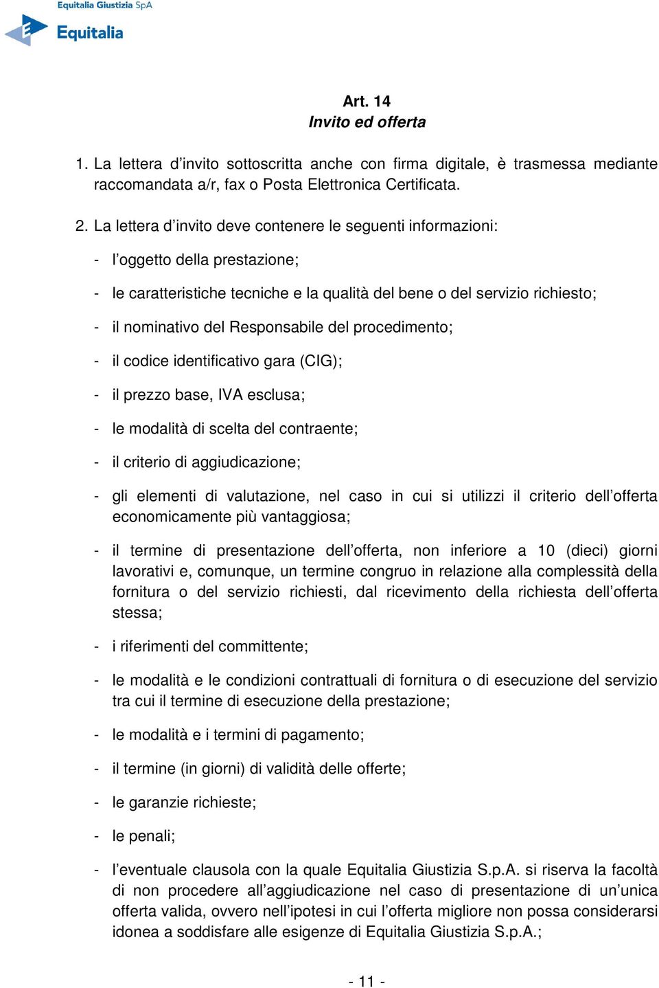 Responsabile del procedimento; - il codice identificativo gara (CIG); - il prezzo base, IVA esclusa; - le modalità di scelta del contraente; - il criterio di aggiudicazione; - gli elementi di