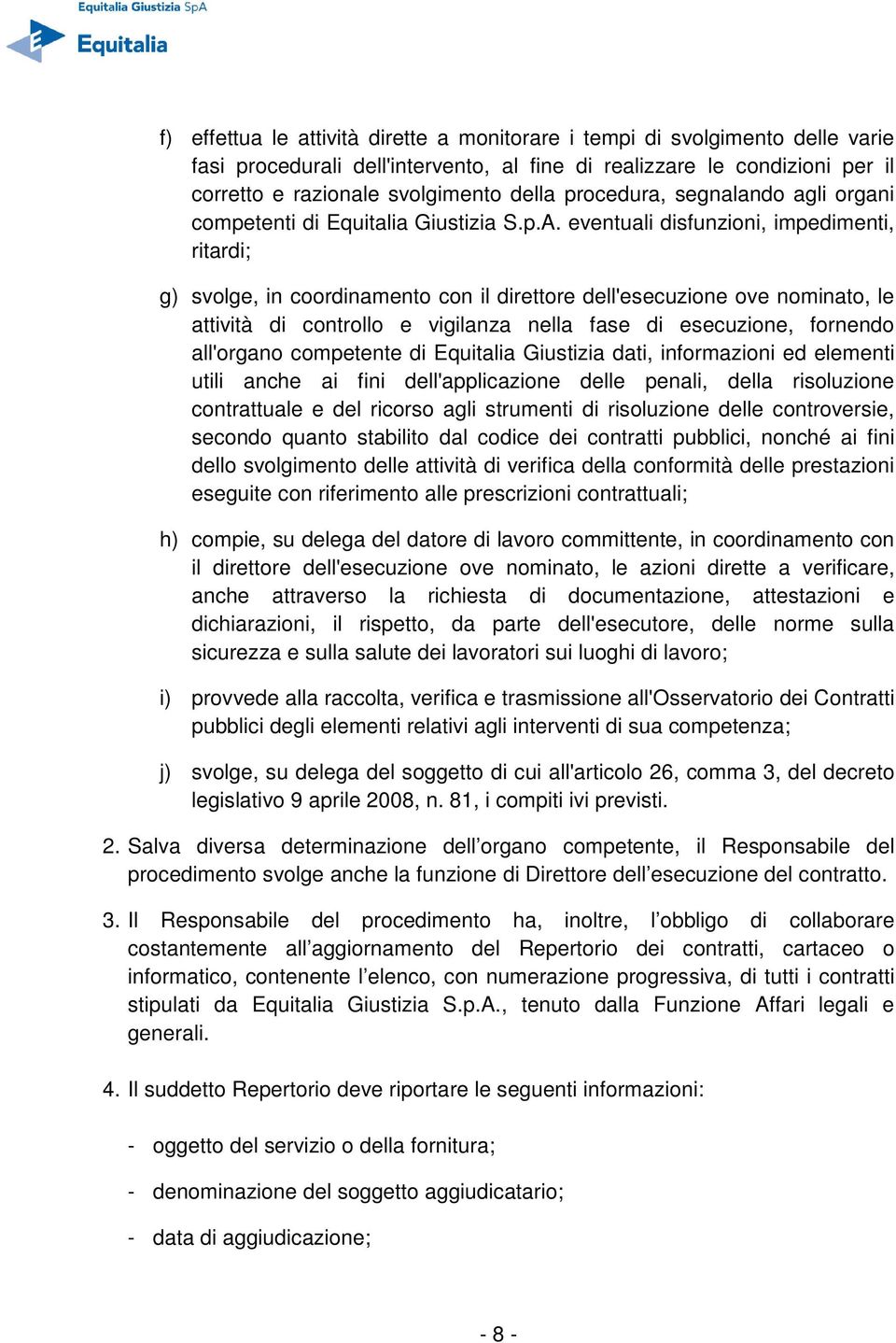 eventuali disfunzioni, impedimenti, ritardi; g) svolge, in coordinamento con il direttore dell'esecuzione ove nominato, le attività di controllo e vigilanza nella fase di esecuzione, fornendo