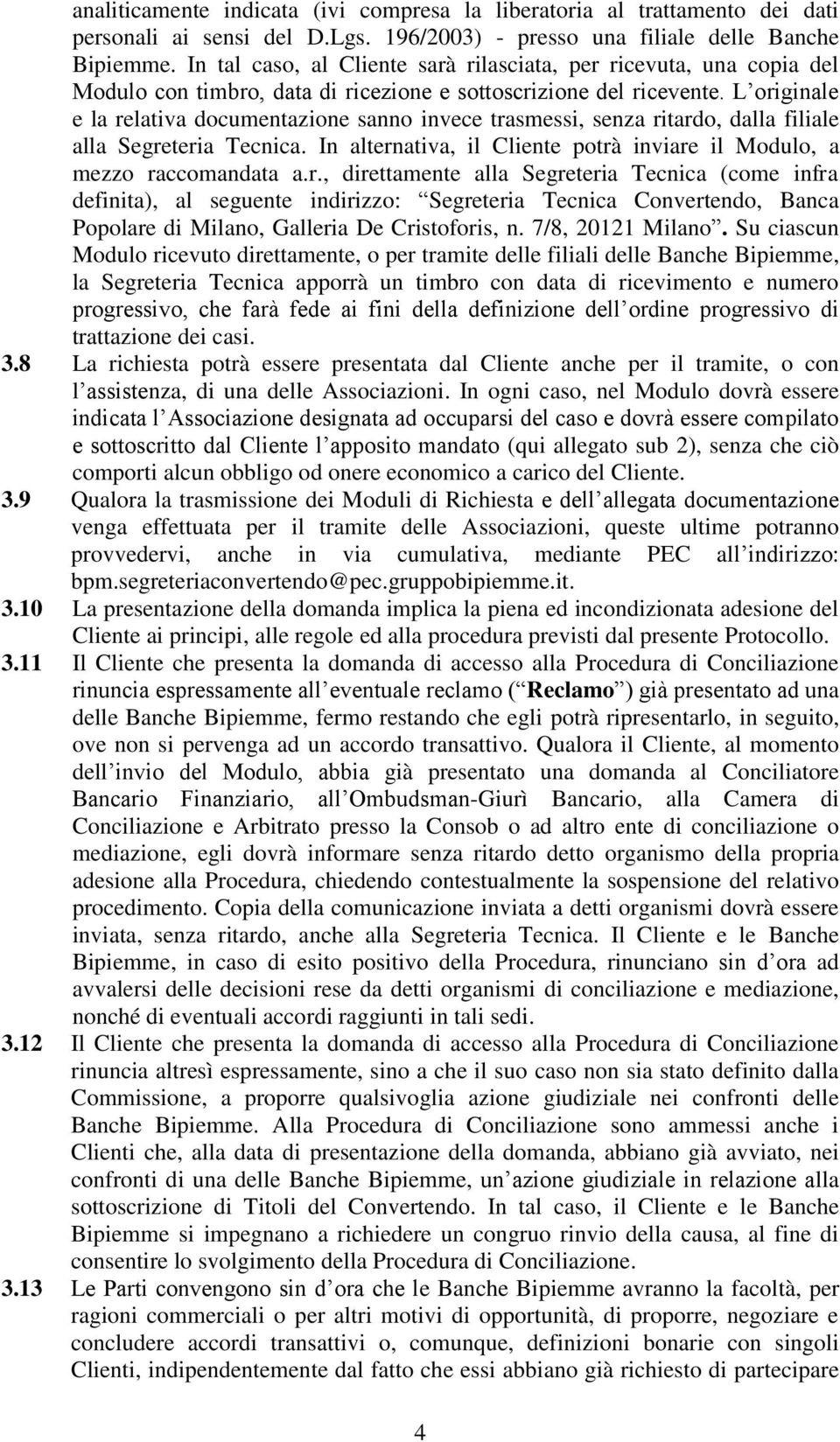 L originale e la relativa documentazione sanno invece trasmessi, senza ritardo, dalla filiale alla Segreteria Tecnica. In alternativa, il Cliente potrà inviare il Modulo, a mezzo raccomandata a.r., direttamente alla Segreteria Tecnica (come infra definita), al seguente indirizzo: Segreteria Tecnica Convertendo, Banca Popolare di Milano, Galleria De Cristoforis, n.