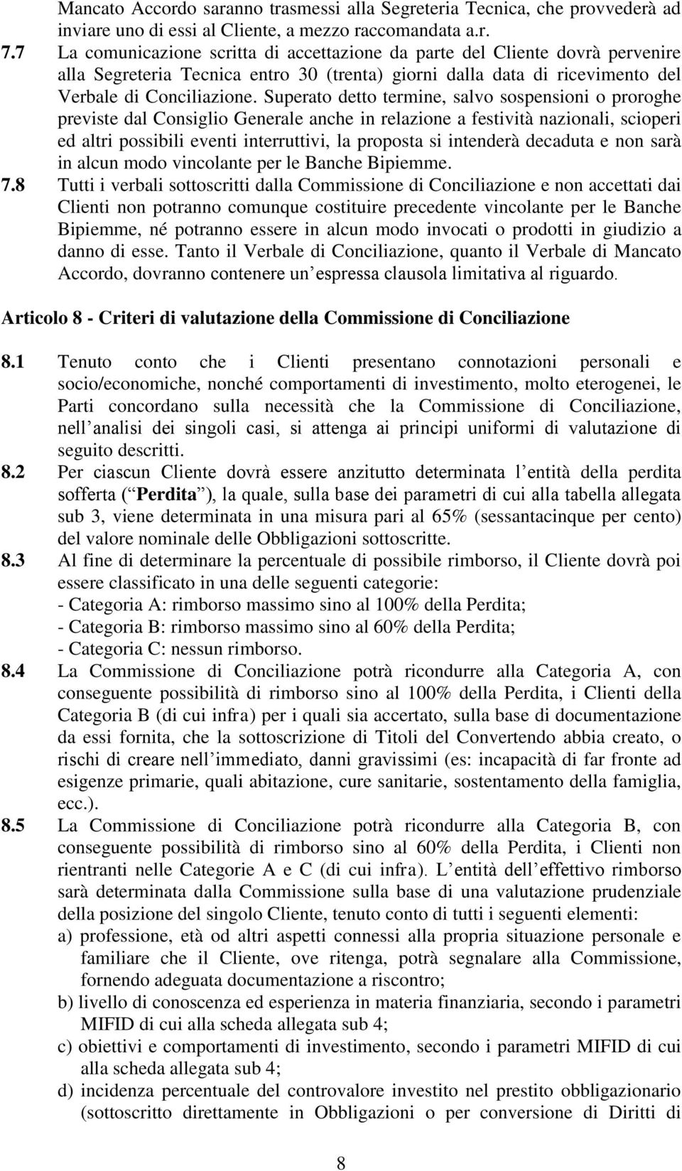 Superato detto termine, salvo sospensioni o proroghe previste dal Consiglio Generale anche in relazione a festività nazionali, scioperi ed altri possibili eventi interruttivi, la proposta si