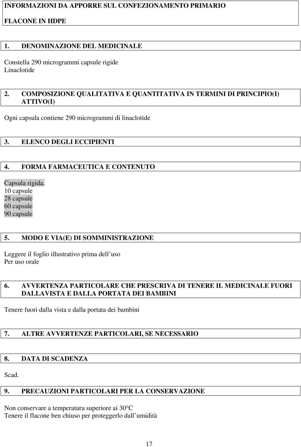 FORMA FARMACEUTICA E CONTENUTO Capsula rigida. 10 capsule 28 capsule 60 capsule 90 capsule 5. MODO E VIA(E) DI SOMMINISTRAZIONE Leggere il foglio illustrativo prima dell uso Per uso orale 6.