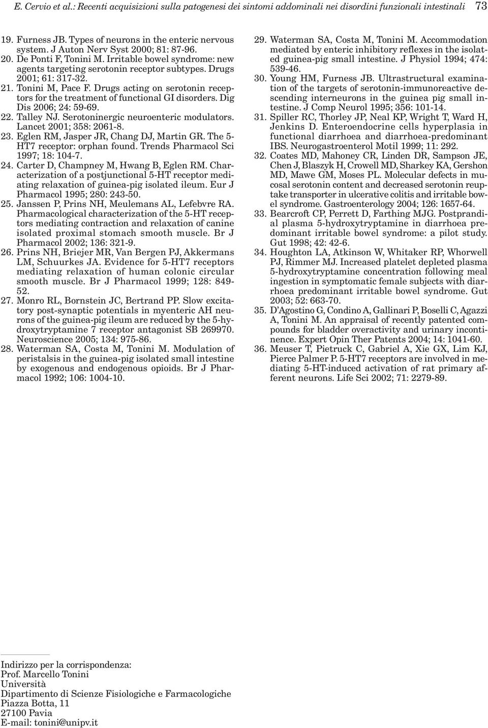 Drugs acting on serotonin receptors for the treatment of functional GI disorders. Dig Dis 2006; 24: 59-69. 22. Talley NJ. Serotoninergic neuroenteric modulators. Lancet 2001; 358: 2061-8. 23.