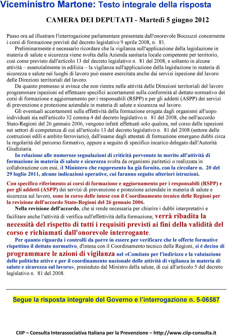 Preliminarmente è necessario ricordare che la vigilanza sull'applicazione della legislazione in materia di salute e sicurezza viene svolta dalla Azienda sanitaria locale competente per territorio,