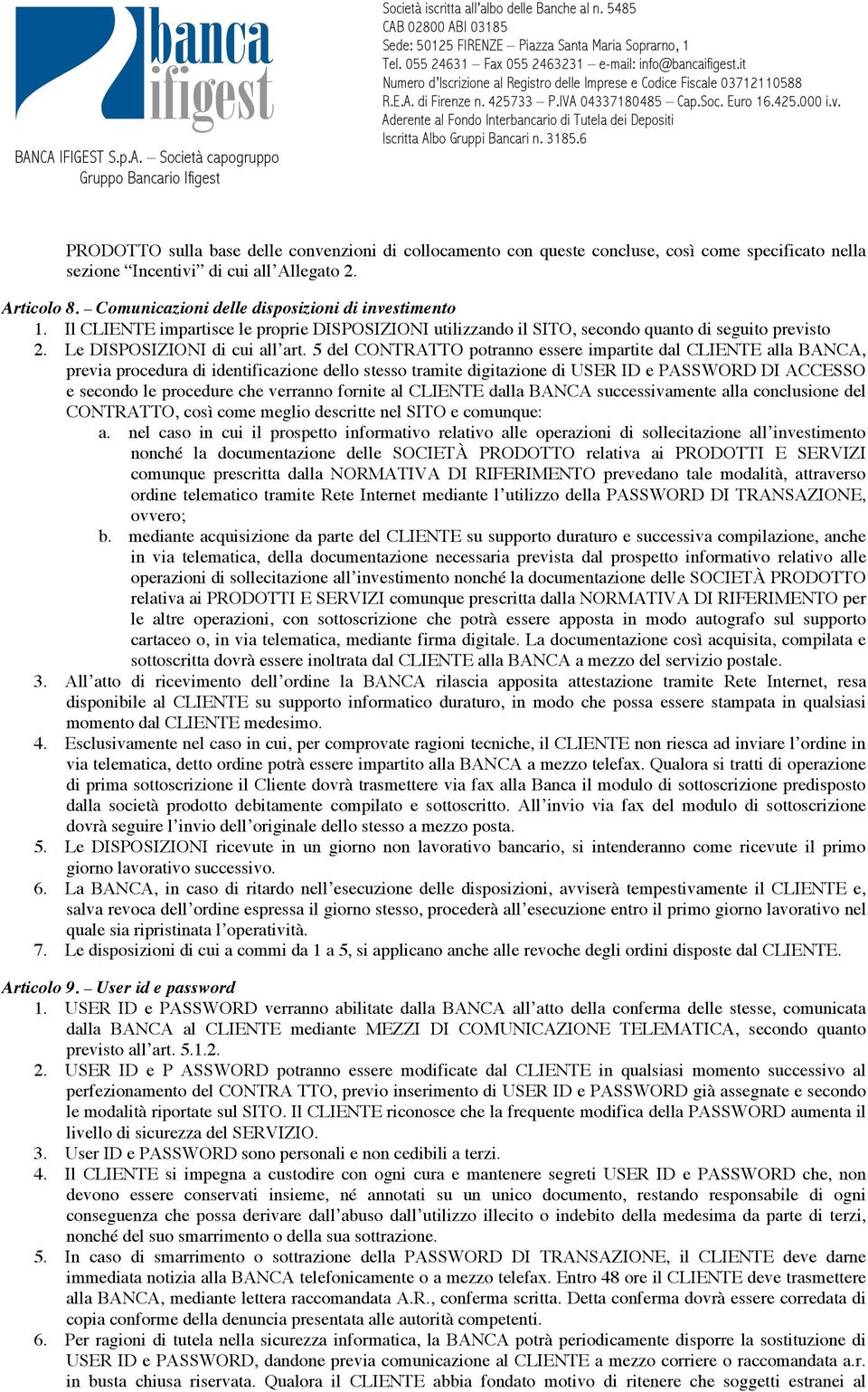 5 del CONTRATTO potranno essere impartite dal CLIENTE alla BANCA, previa procedura di identificazione dello stesso tramite digitazione di USER ID e PASSWORD DI ACCESSO e secondo le procedure che