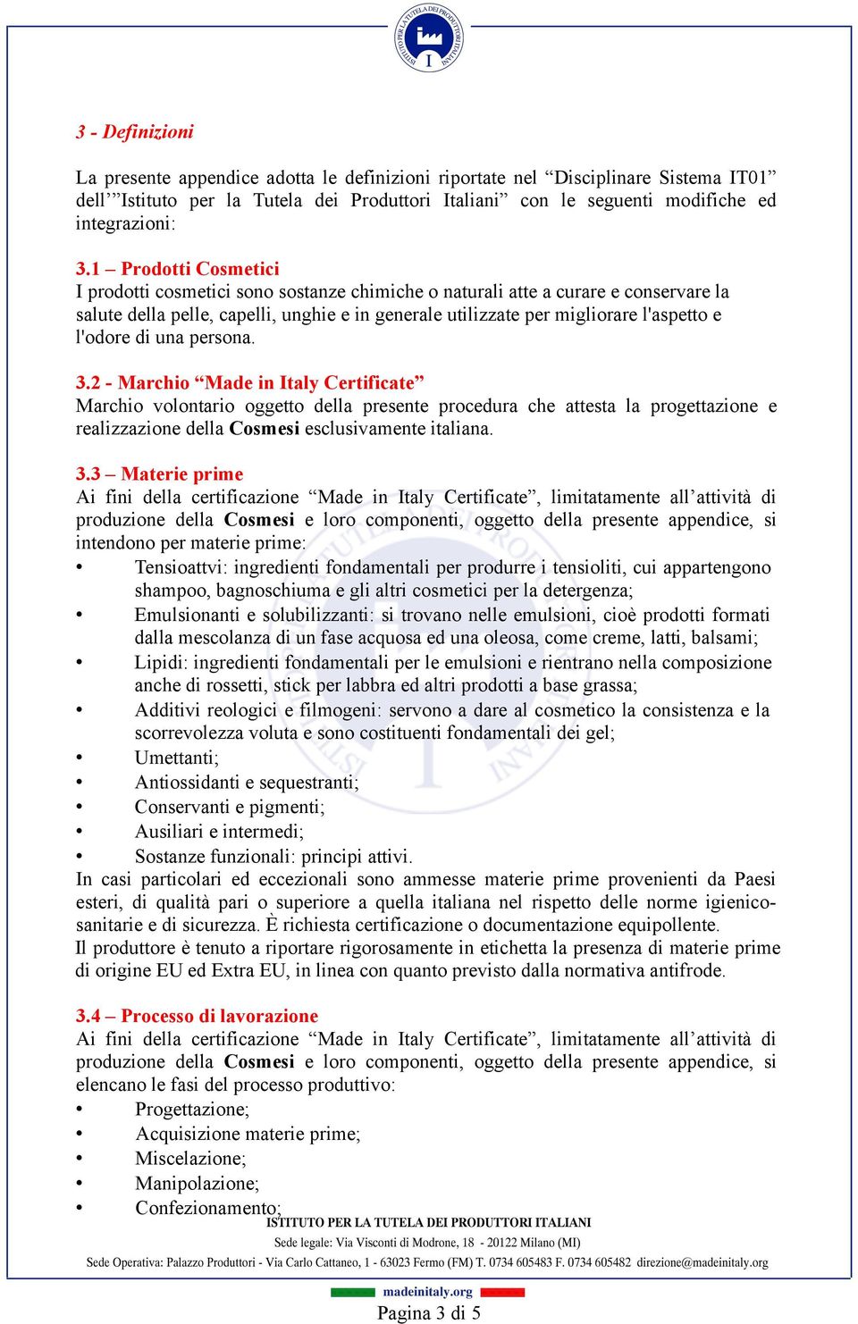 l'odore di una persona. 3.2 - Marchio Made in Italy Certificate Marchio volontario oggetto della presente procedura che attesta la progettazione e realizzazione della Cosmesi esclusivamente italiana.