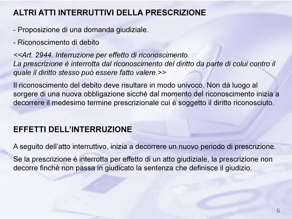 Non dà luogo al sorgere di una nuova obbligazione sicché dal momento del riconoscimento inizia a decorrere il medesimo termine prescrizionale cui è soggetto il diritto riconosciuto.