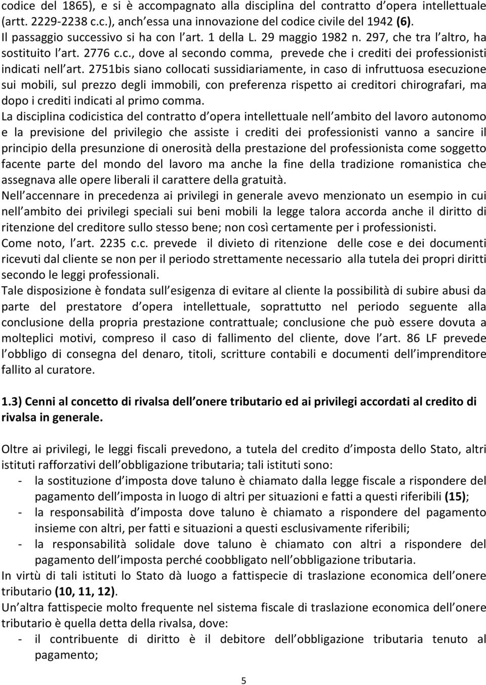 2751bis siano collocati sussidiariamente, in caso di infruttuosa esecuzione sui mobili, sul prezzo degli immobili, con preferenza rispetto ai creditori chirografari, ma dopo i crediti indicati al