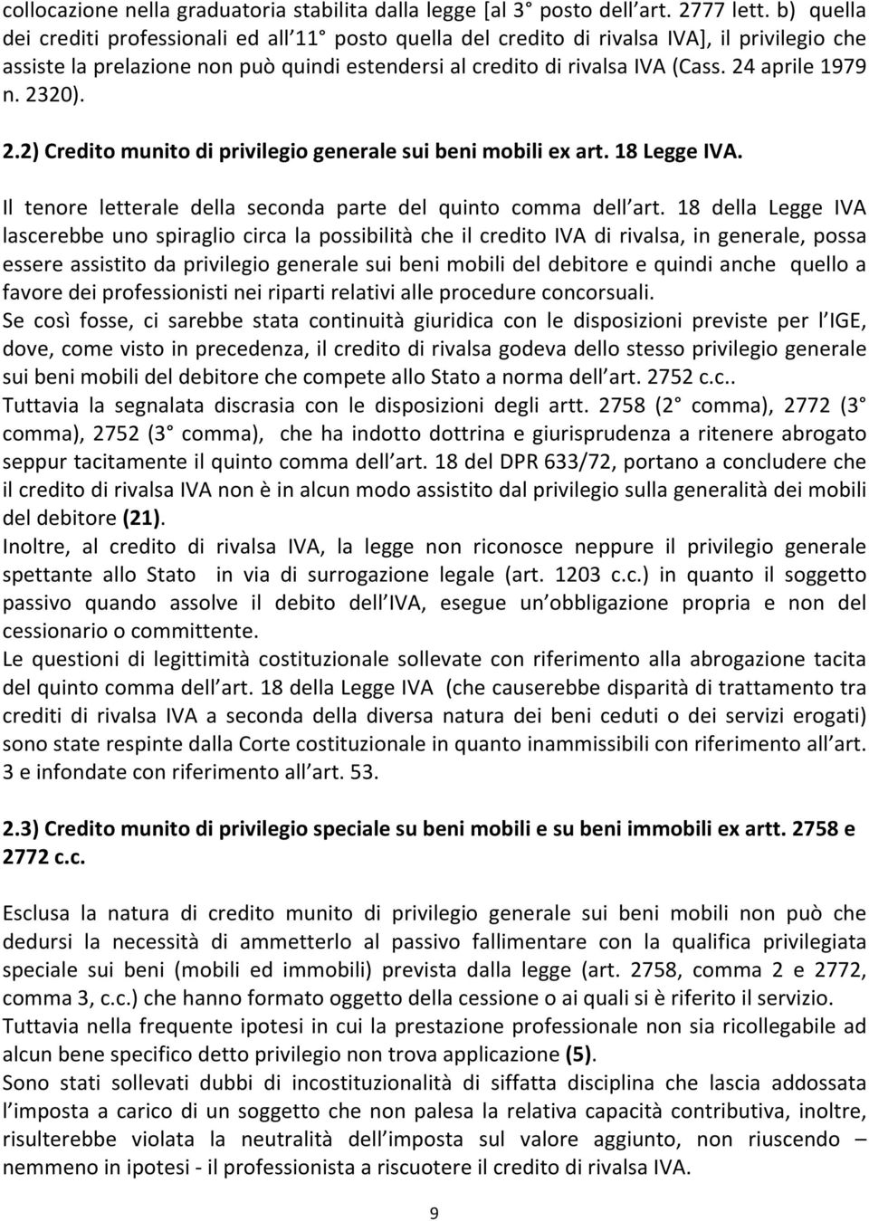 24 aprile 1979 n. 2320). 2.2) Credito munito di privilegio generale sui beni mobili ex art. 18 Legge IVA. Il tenore letterale della seconda parte del quinto comma dell art.