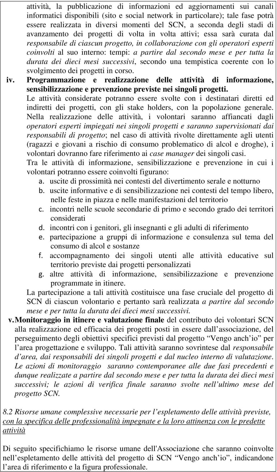 tempi: a partire dal secondo mese e per tutta la durata dei dieci mesi successivi, secondo una tempistica coerente con lo svolgimento dei progetti in corso. iv.