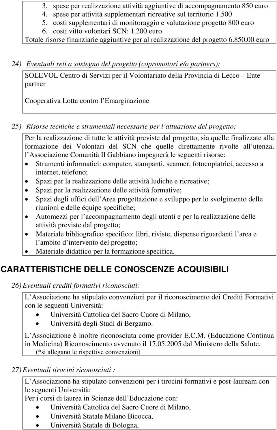 850,00 euro 24) Eventuali reti a sostegno del progetto (copromotori e/o partners): SOLEVOL Centro di Servizi per il Volontariato della Provincia di Lecco Ente partner Cooperativa Lotta contro l