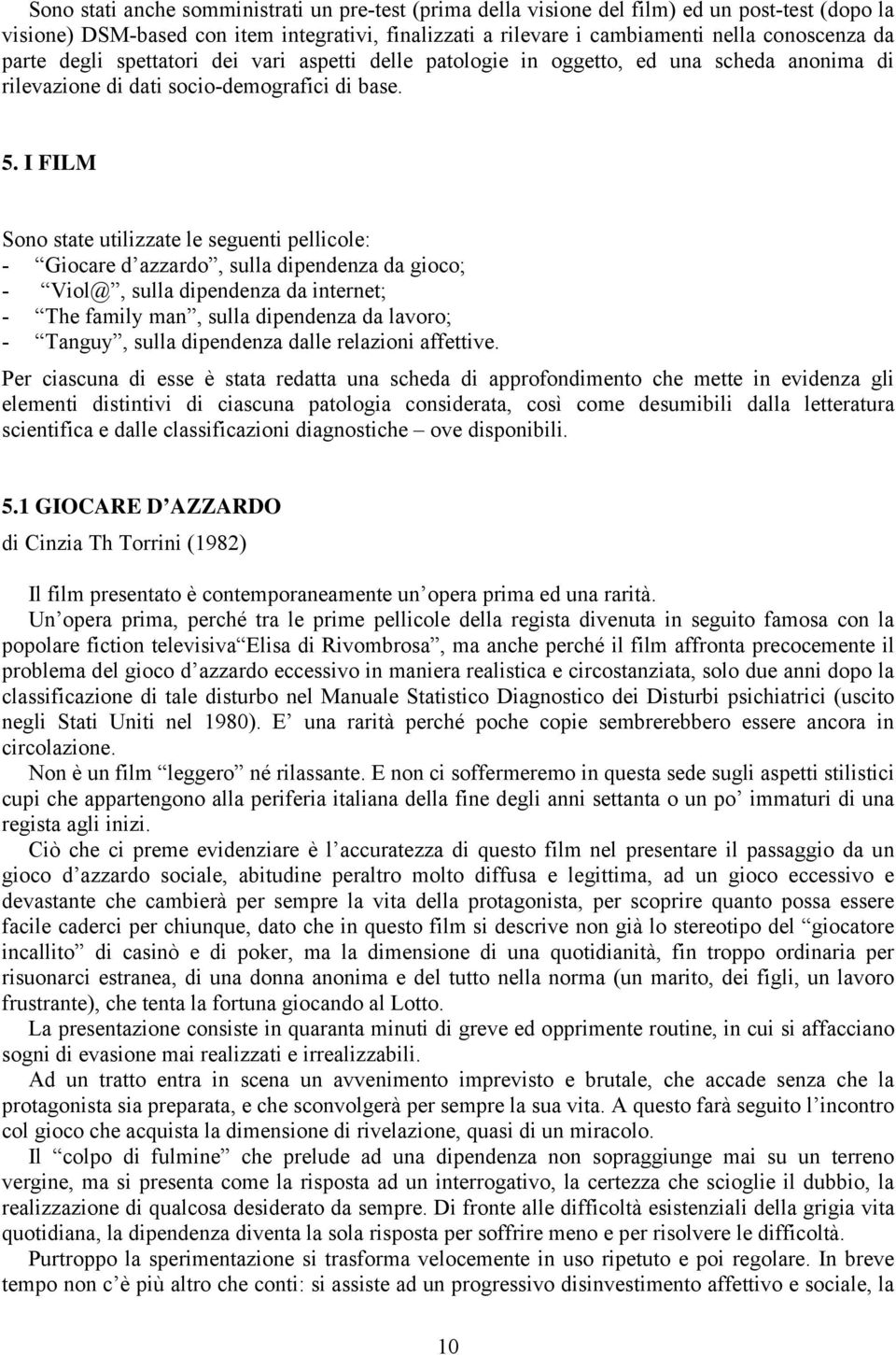 I FILM Sono state utilizzate le seguenti pellicole: - Giocare d azzardo, sulla dipendenza da gioco; - Viol@, sulla dipendenza da internet; - The family man, sulla dipendenza da lavoro; - Tanguy,