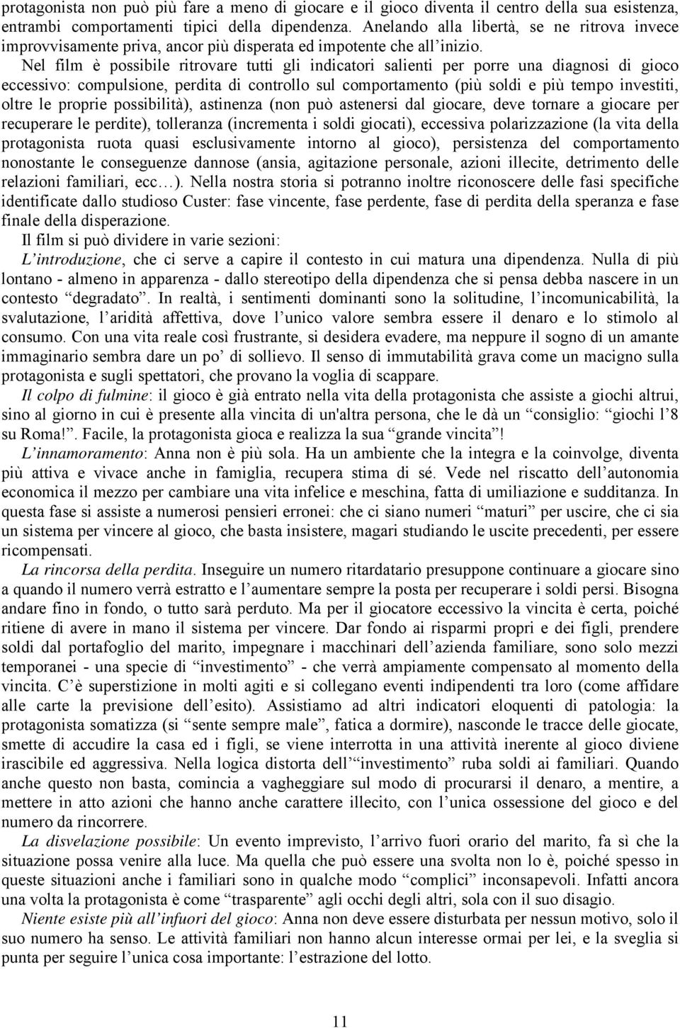 Nel film è possibile ritrovare tutti gli indicatori salienti per porre una diagnosi di gioco eccessivo: compulsione, perdita di controllo sul comportamento (più soldi e più tempo investiti, oltre le