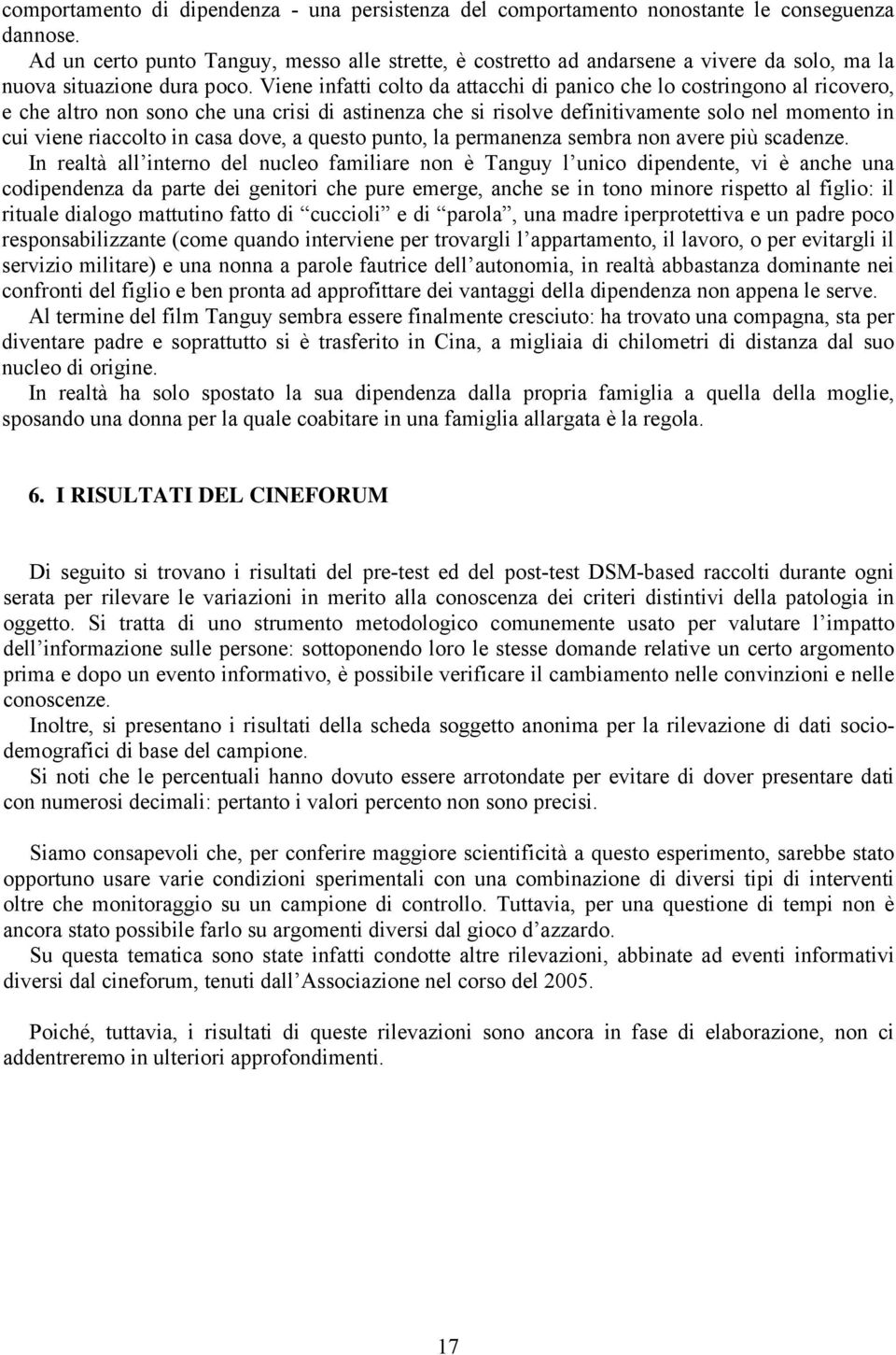 Viene infatti colto da attacchi di panico che lo costringono al ricovero, e che altro non sono che una crisi di astinenza che si risolve definitivamente solo nel momento in cui viene riaccolto in