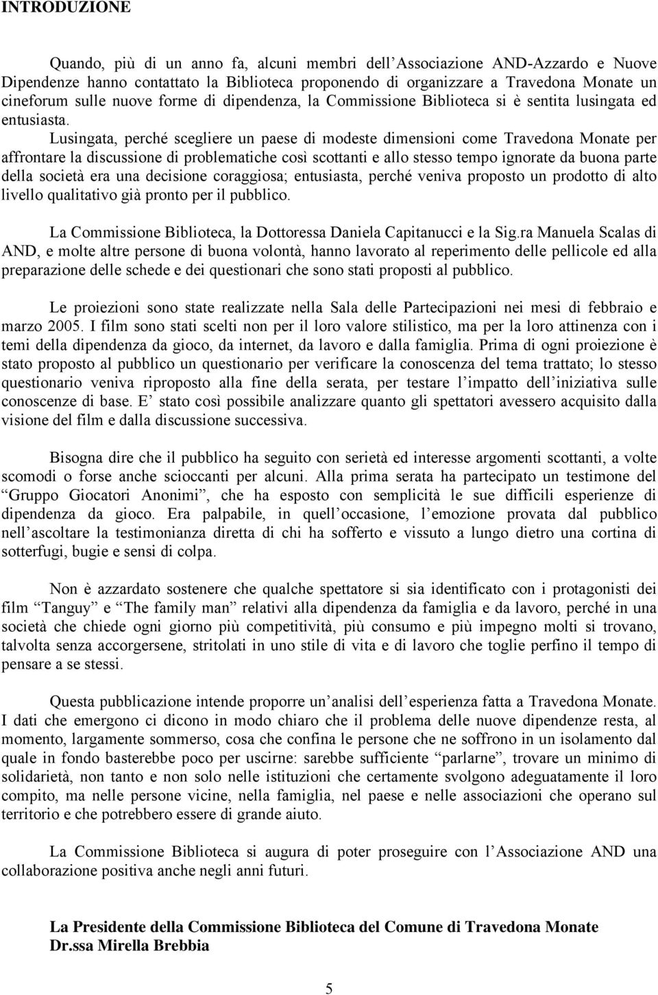 Lusingata, perché scegliere un paese di modeste dimensioni come Travedona Monate per affrontare la discussione di problematiche così scottanti e allo stesso tempo ignorate da buona parte della