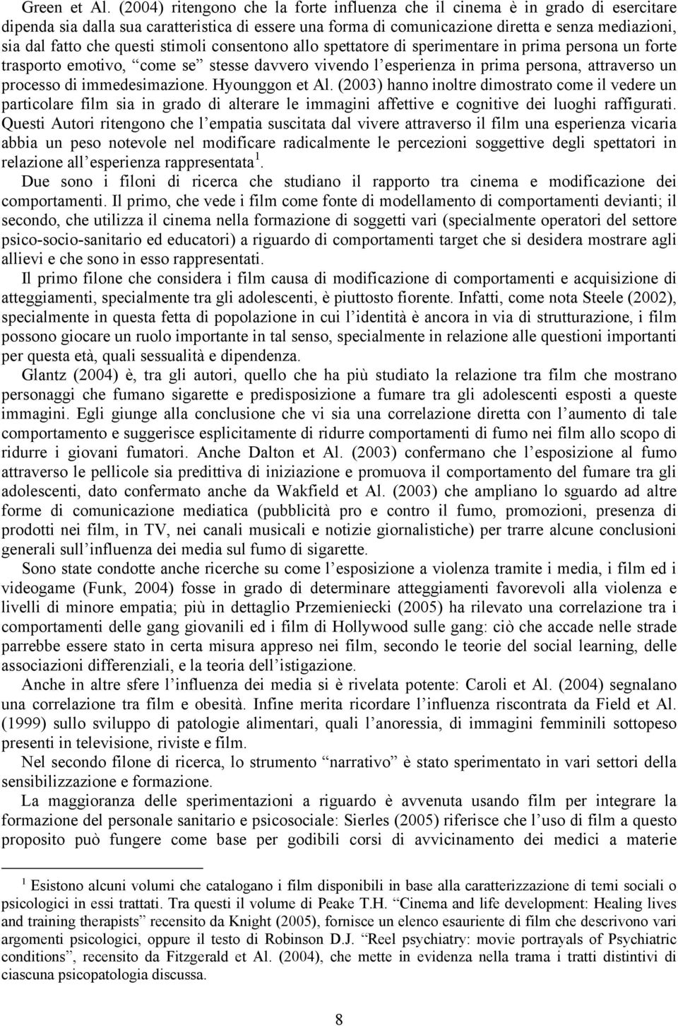 questi stimoli consentono allo spettatore di sperimentare in prima persona un forte trasporto emotivo, come se stesse davvero vivendo l esperienza in prima persona, attraverso un processo di