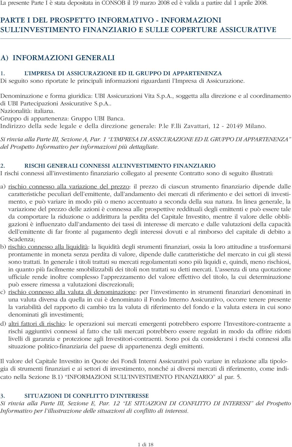 L IMPRESA DI ASSICURAZIONE ED IL GRUPPO DI APPARTENENZA Di seguito sono riportate le principali informazioni riguardanti l Impresa di Assicurazione.