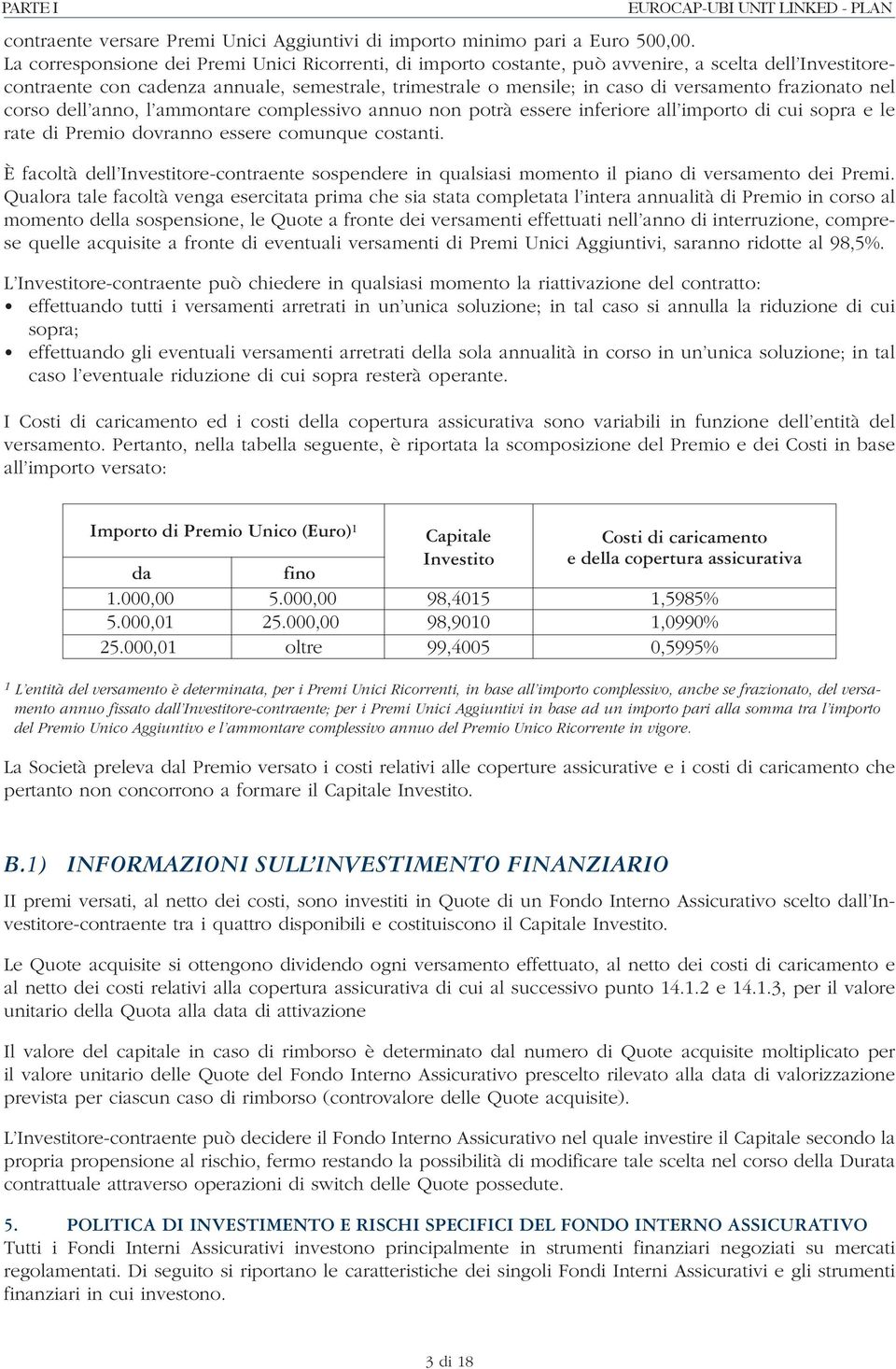 frazionato nel corso dell anno, l ammontare complessivo annuo non potrà essere inferiore all importo di cui sopra e le rate di Premio dovranno essere comunque costanti.