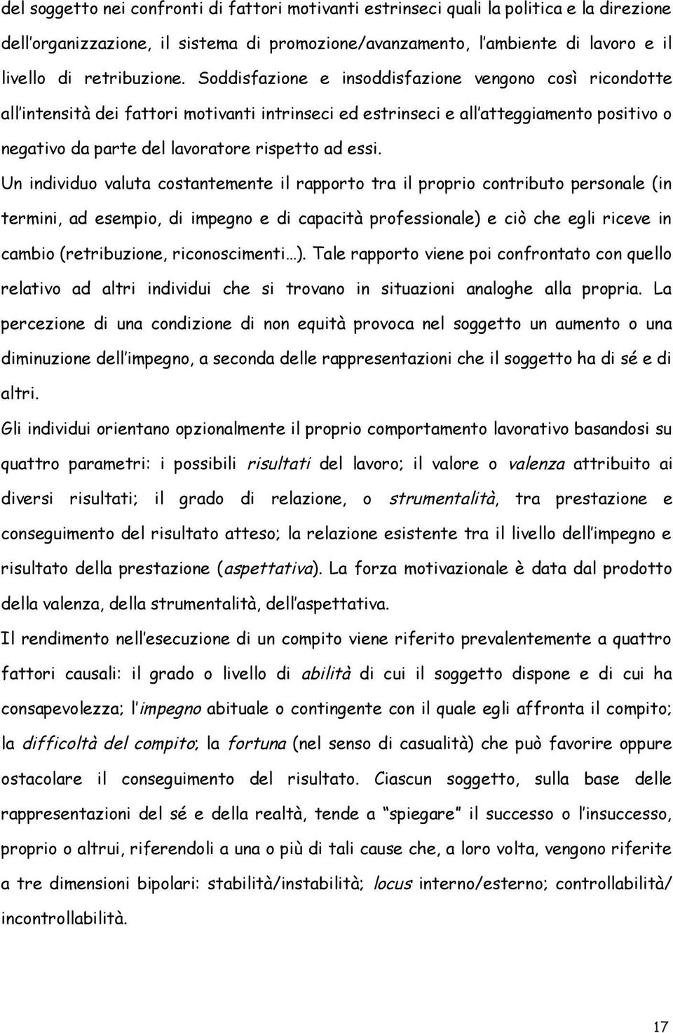 Soddisfazione e insoddisfazione vengono così ricondotte all intensità dei fattori motivanti intrinseci ed estrinseci e all atteggiamento positivo o negativo da parte del lavoratore rispetto ad essi.