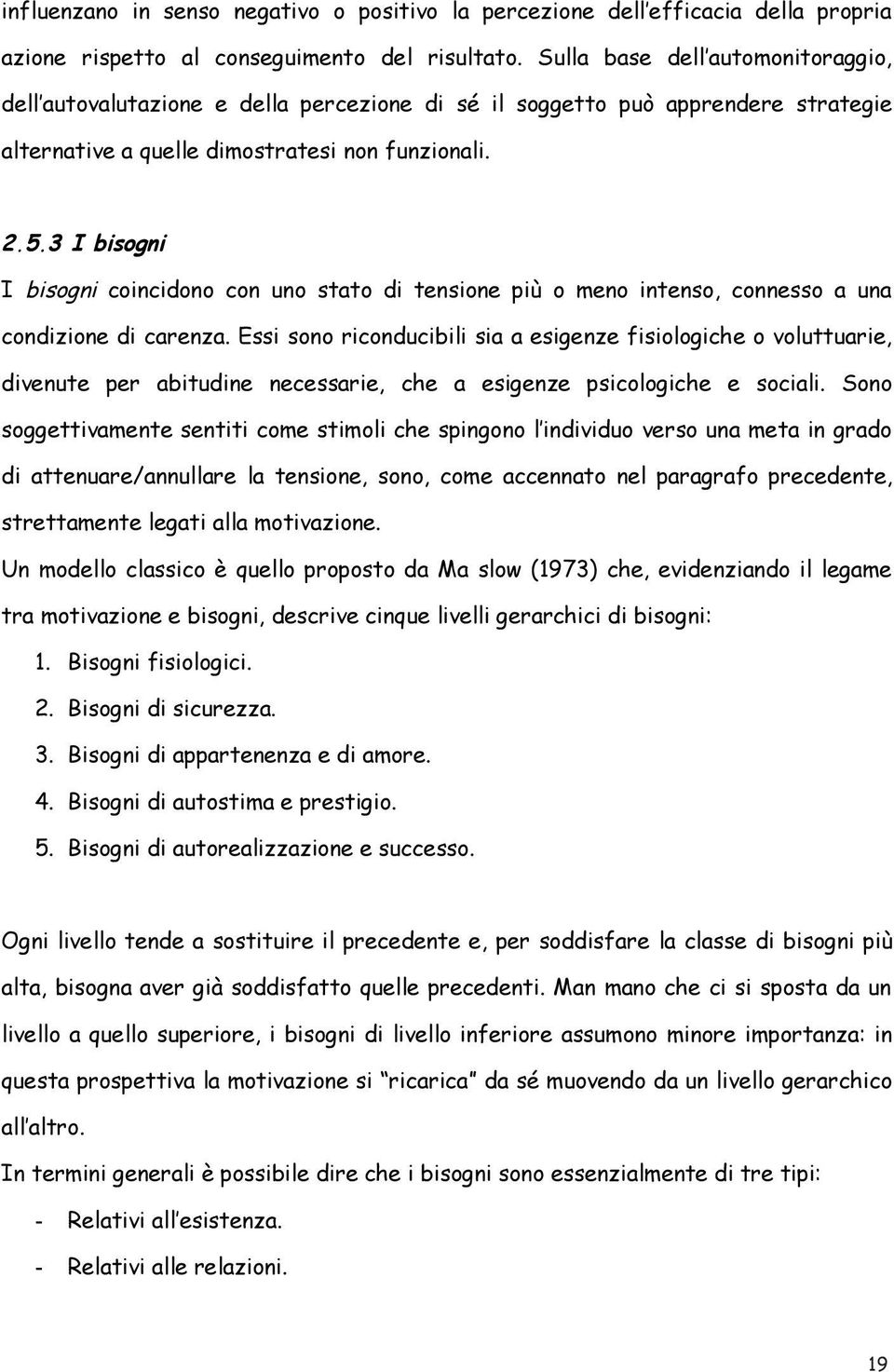 3 I bisogni I bisogni coincidono con uno stato di tensione più o meno intenso, connesso a una condizione di carenza.