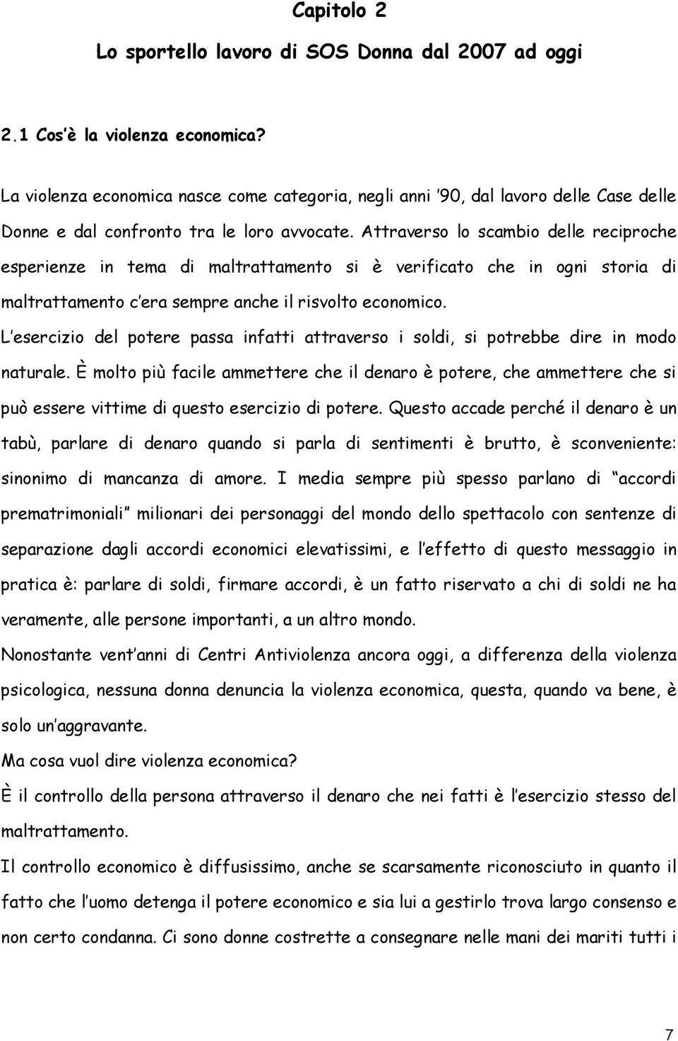 Attraverso lo scambio delle reciproche esperienze in tema di maltrattamento si è verificato che in ogni storia di maltrattamento c era sempre anche il risvolto economico.