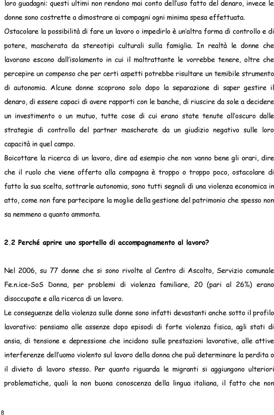 In realtà le donne che lavorano escono dall isolamento in cui il maltrattante le vorrebbe tenere, oltre che percepire un compenso che per certi aspetti potrebbe risultare un temibile strumento di