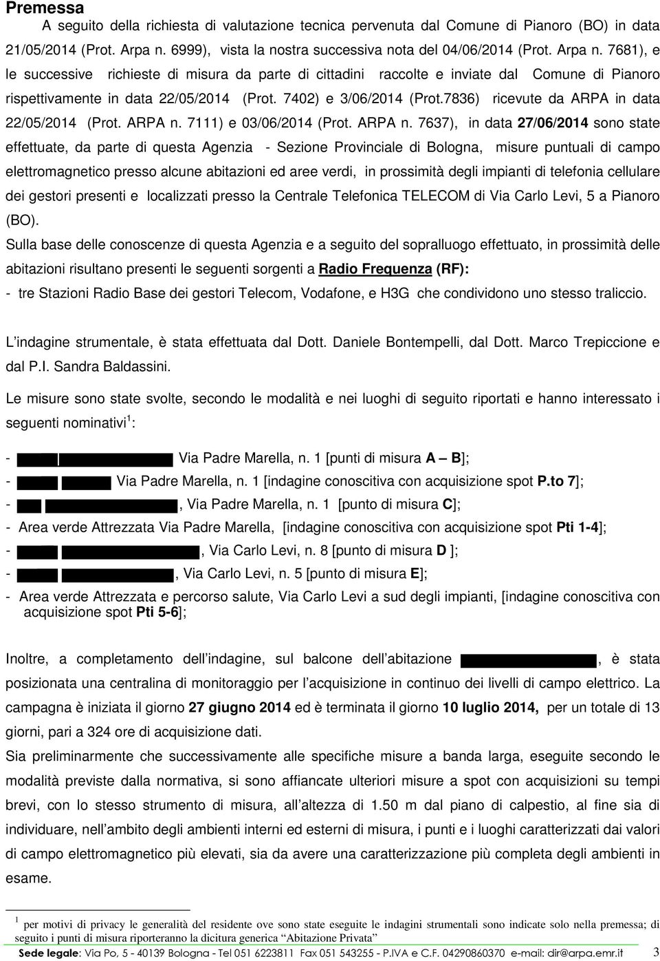 7681), e le successive richieste di misura da parte di cittadini raccolte e inviate dal Comune di Pianoro rispettivamente in data 22/05/2014 (Prot. 7402) e 3/06/2014 (Prot.