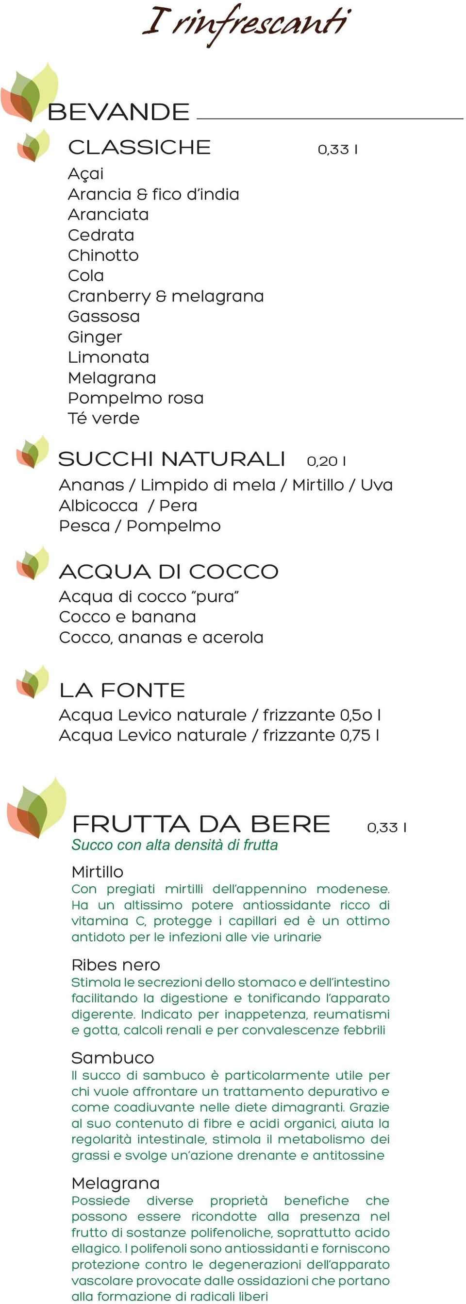 l Acqua Levico naturale / frizzante 0,75 l FRUTTA DA BERE Succo con alta densità di frutta 0,33 l Mirtillo Con pregiati mirtilli dell appennino modenese.