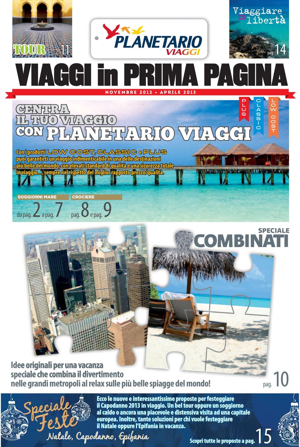 destinazioni più belle del mondo, con elevati standard di qualità e una sicurezza totale in viaio..., sempre nel rispetto del milior rapporto prezzo/qualità. GGIRNI MARE RIERE 2 7 8 9 da pa. a pa. pa. e pa.