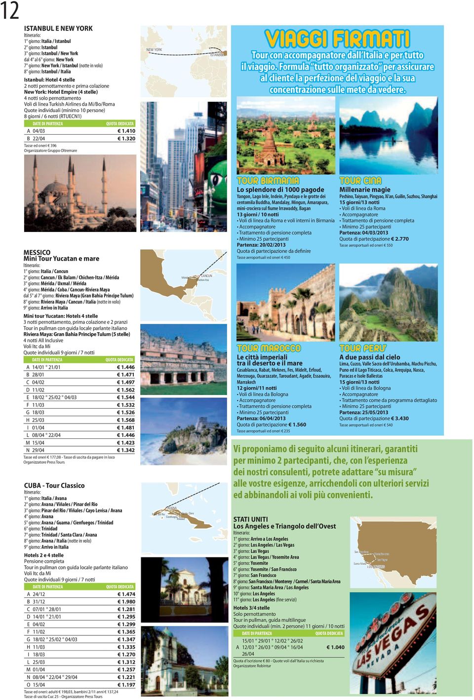 persone) 8 iorni / 6 notti (RTUEN1) A 04/03 1.410 B 22/04 1.320 Tasse ed oneri 396 ranizzatore Gruppo ltremare NEW YRK ITANBU VIAGGI FIRMATI Tour con accompanatore dall Italia e per tutto il viaio.