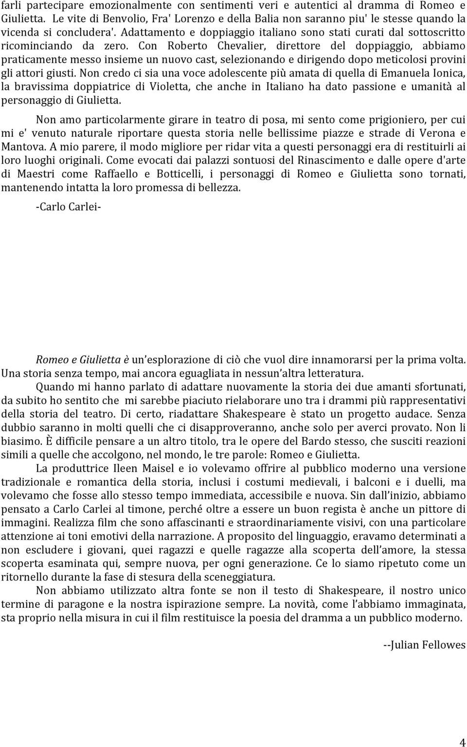 Con Roberto Chevalier, direttore del doppiaggio, abbiamo praticamente messo insieme un nuovo cast, selezionando e dirigendo dopo meticolosi provini gli attori giusti.