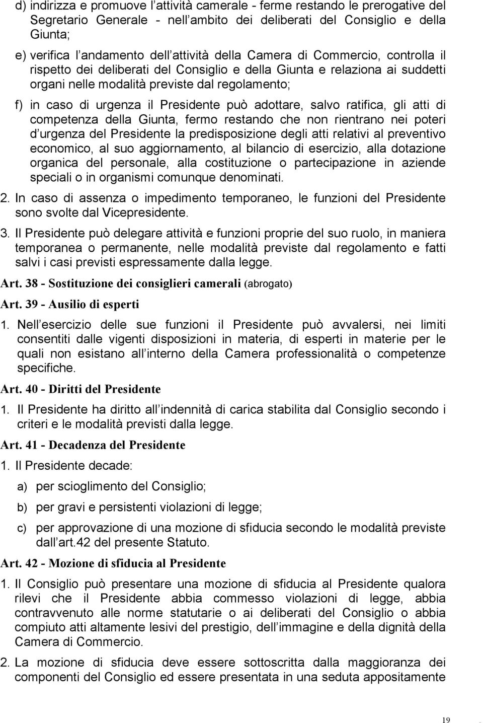 Presidente può adottare, salvo ratifica, gli atti di competenza della Giunta, fermo restando che non rientrano nei poteri d urgenza del Presidente la predisposizione degli atti relativi al preventivo