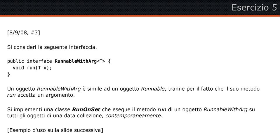 Runnable, tranne per il fatto che il suo metodo run accetta un argomento.