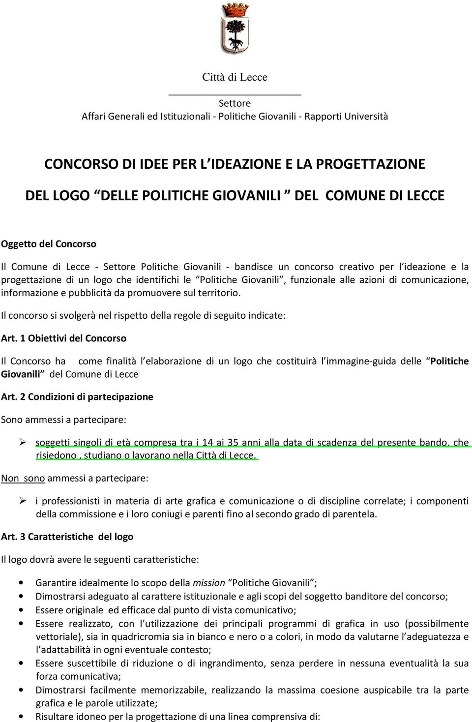 funzionale alle azioni di comunicazione, informazione e pubblicità da promuovere sul territorio. Il concorso si svolgerà nel rispetto della regole di seguito indicate: Art.