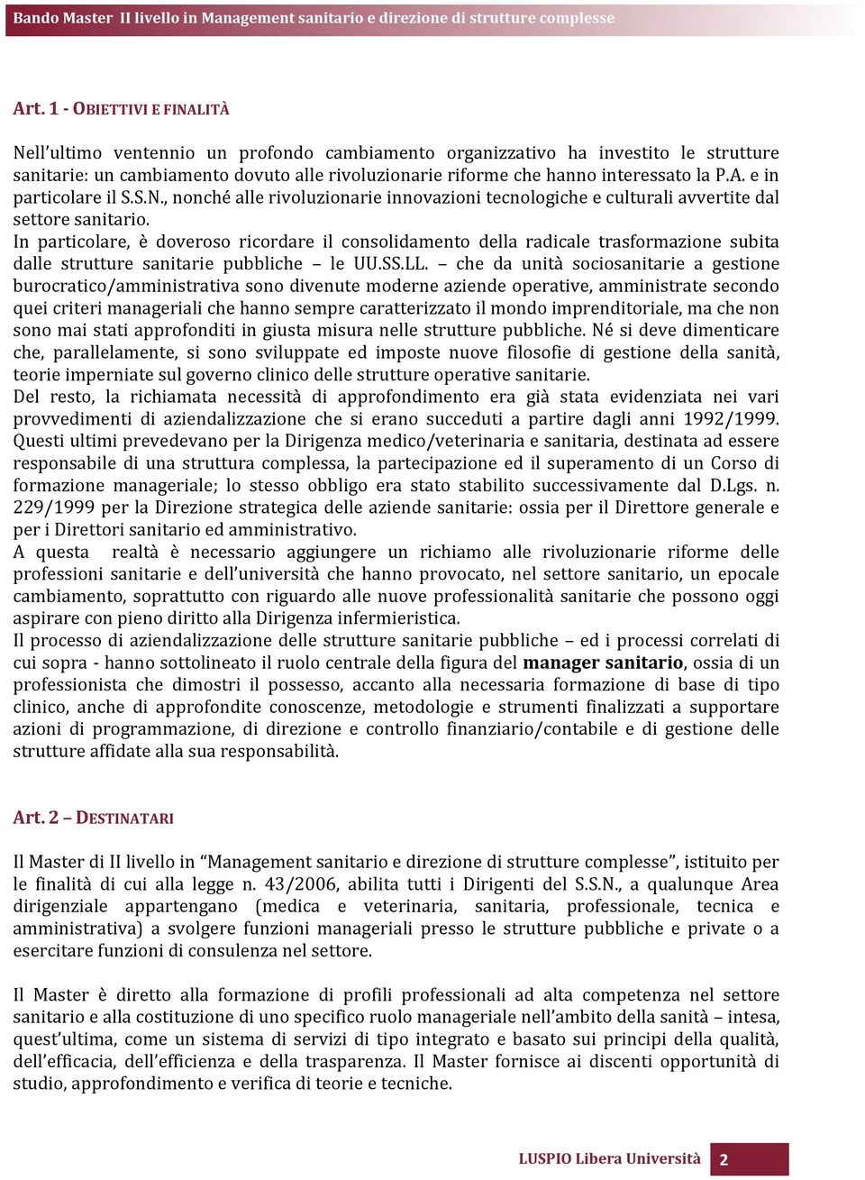 In particolare, è doveroso ricordare il consolidamento della radicale trasformazione subita dalle strutture sanitarie pubbliche le UU.SS.LL.