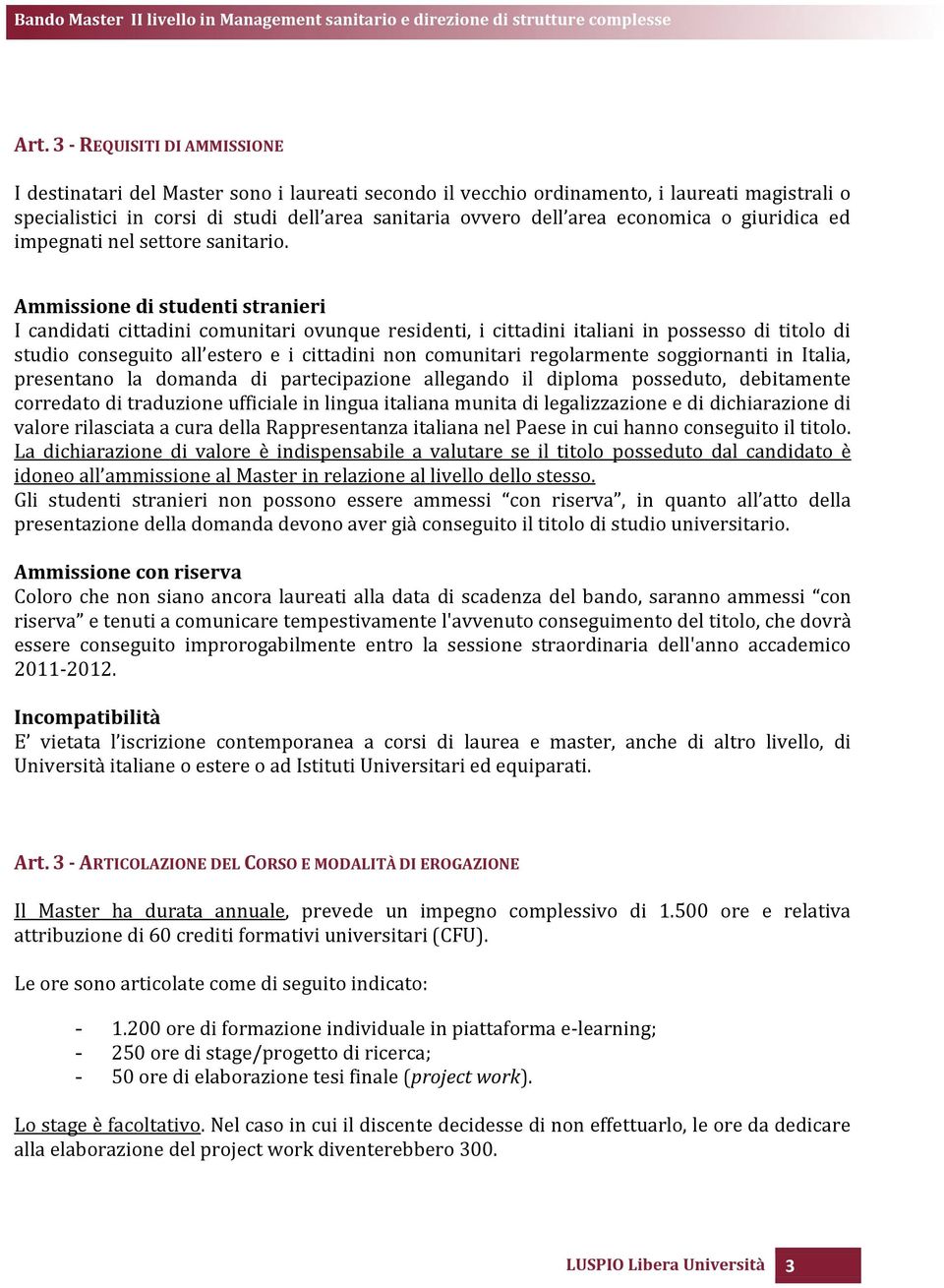 Ammissione di studenti stranieri I candidati cittadini comunitari ovunque residenti, i cittadini italiani in possesso di titolo di studio conseguito all estero e i cittadini non comunitari