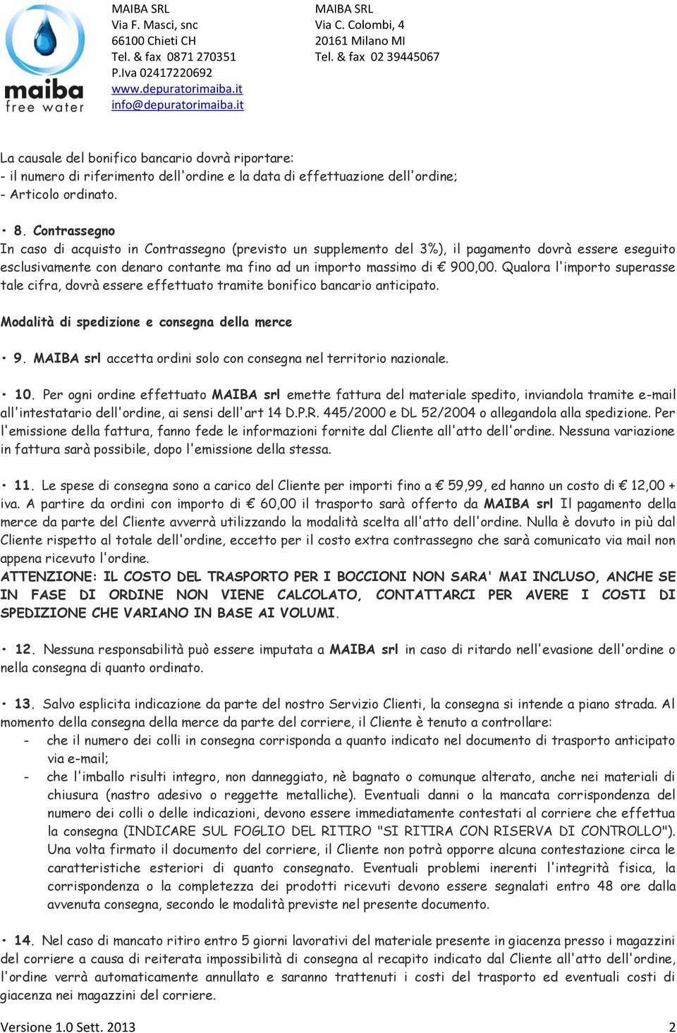 Qualora l'importo superasse tale cifra, dovrà essere effettuato tramite bonifico bancario anticipato. Modalità di spedizione e consegna della merce 9.