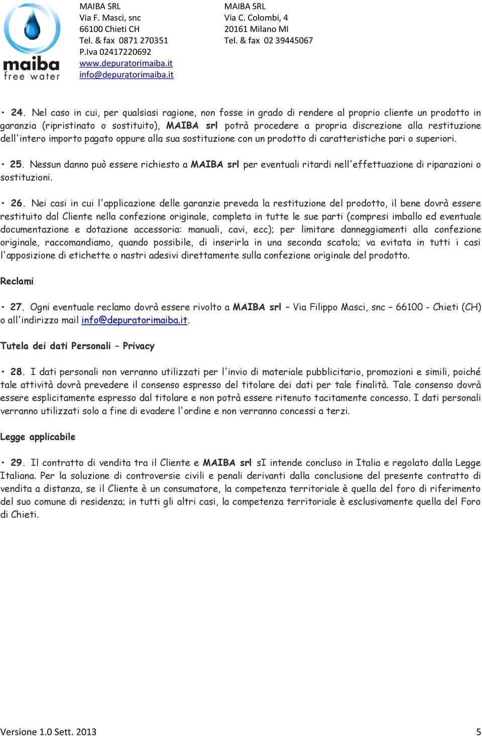 Nessun danno può essere richiesto a MAIBA srl per eventuali ritardi nell'effettuazione di riparazioni o sostituzioni. 26.