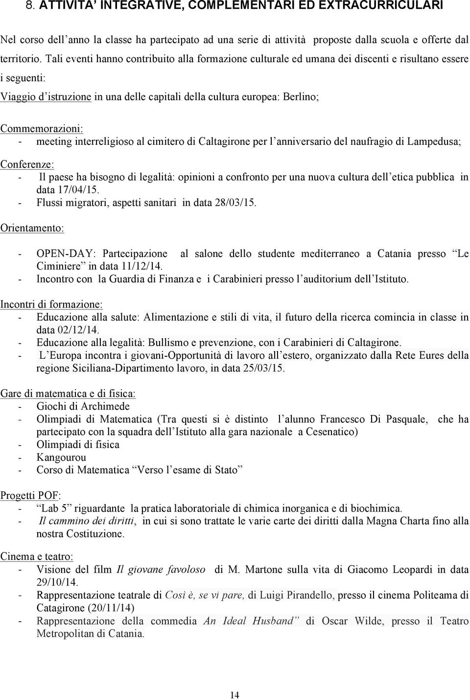 - meeting interreligioso al cimitero di Caltagirone per l anniversario del naufragio di Lampedusa; Conferenze: - Il paese ha bisogno di legalità: opinioni a confronto per una nuova cultura dell etica