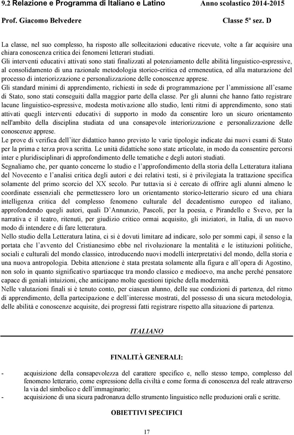 Gli interventi educativi attivati sono stati finalizzati al potenziamento delle abilità linguistico-espressive, al consolidamento di una razionale metodologia storico-critica ed ermeneutica, ed alla