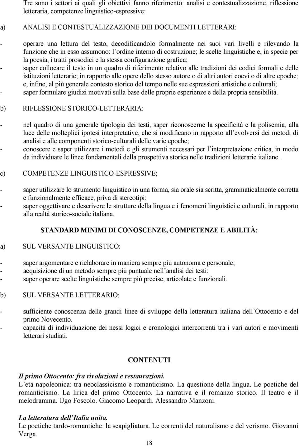 in specie per la poesia, i tratti prosodici e la stessa configurazione grafica; - saper collocare il testo in un quadro di riferimento relativo alle tradizioni dei codici formali e delle istituzioni