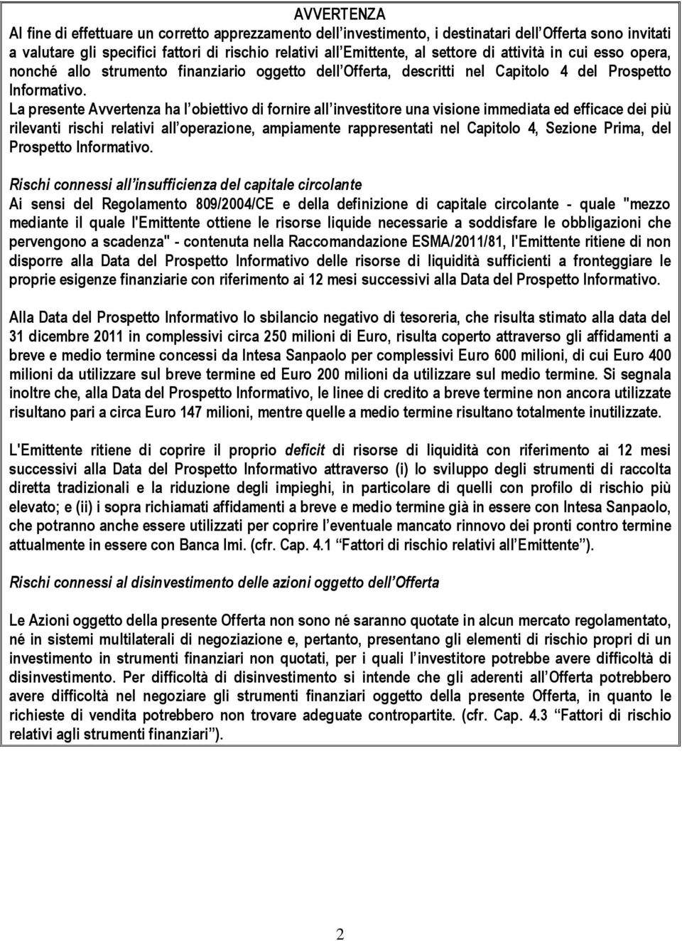 La presente Avvertenza ha l obiettivo di fornire all investitore una visione immediata ed efficace dei più rilevanti rischi relativi all operazione, ampiamente rappresentati nel Capitolo 4, Sezione