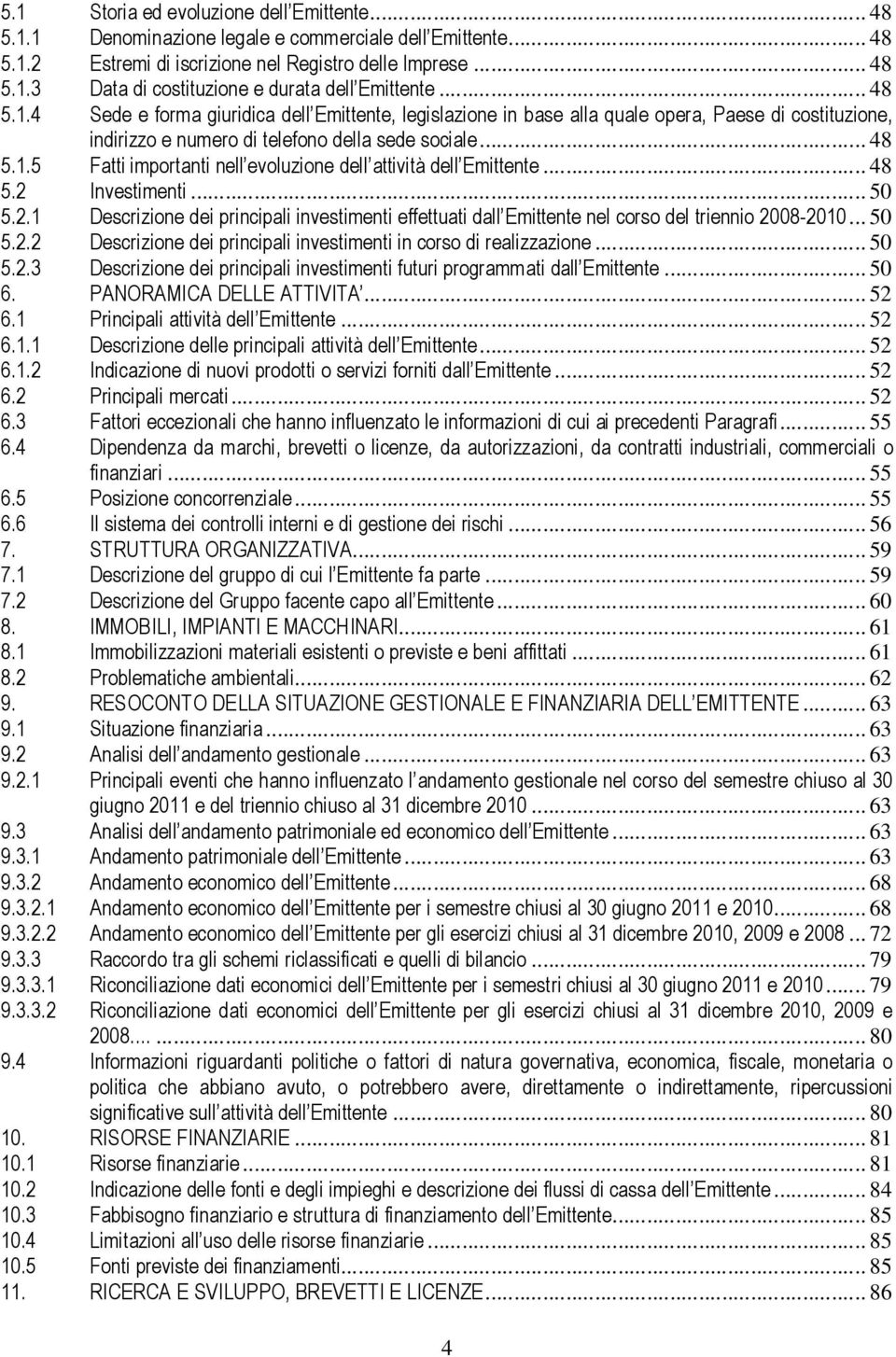 .. 48 5.2 Investimenti... 50 5.2.1 Descrizione dei principali investimenti effettuati dall Emittente nel corso del triennio 2008-2010... 50 5.2.2 Descrizione dei principali investimenti in corso di realizzazione.