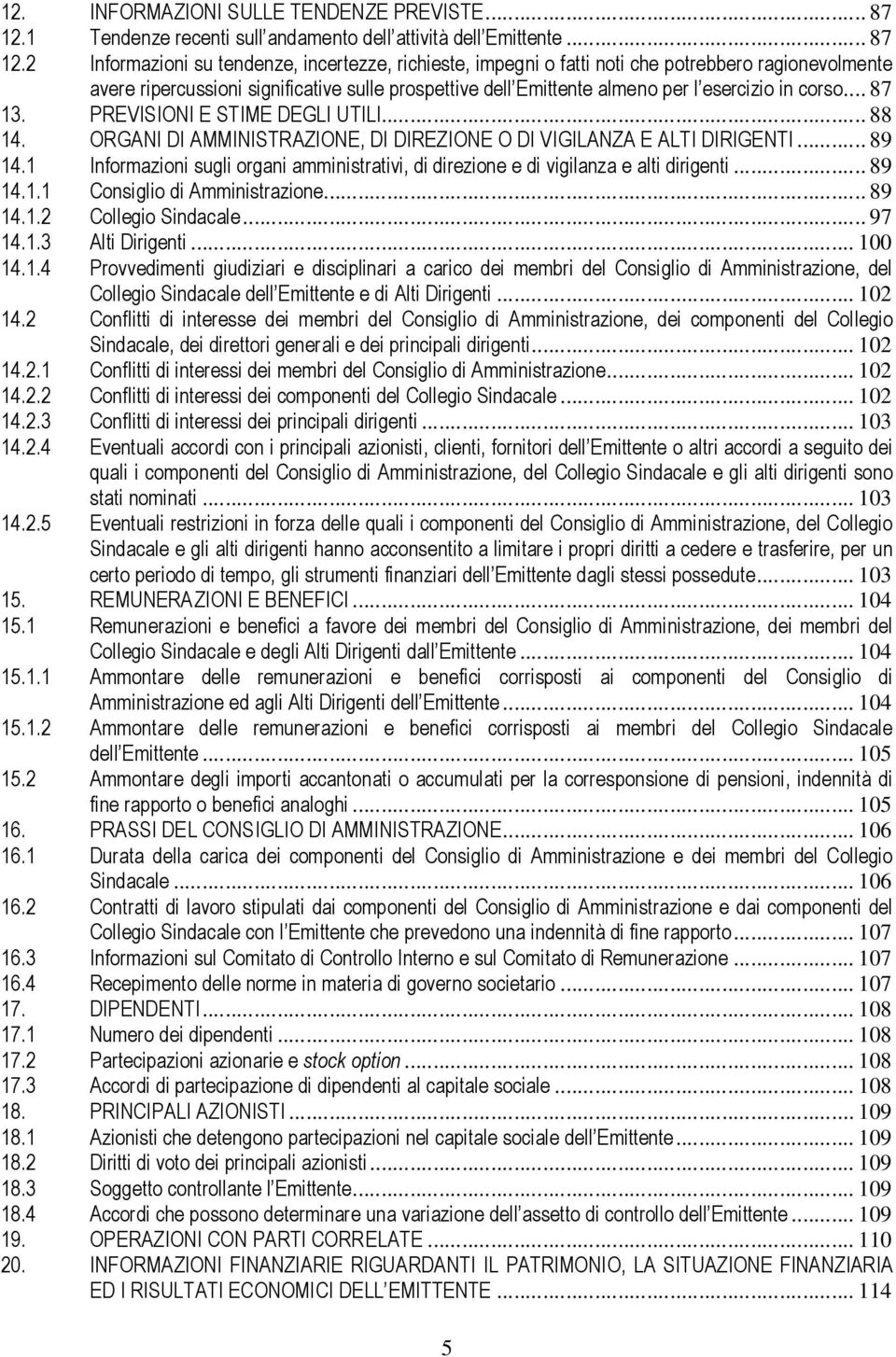 2 Informazioni su tendenze, incertezze, richieste, impegni o fatti noti che potrebbero ragionevolmente avere ripercussioni significative sulle prospettive dell Emittente almeno per l esercizio in